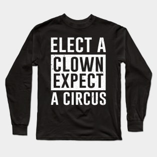 Elect a Clown Expect A Circus Long Sleeve T-Shirt